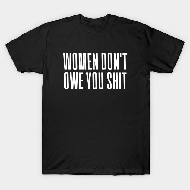 Women Don't owe You S--t T-Shirt by Riel